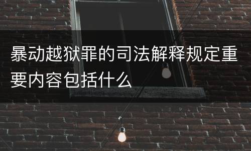 暴动越狱罪的司法解释规定重要内容包括什么
