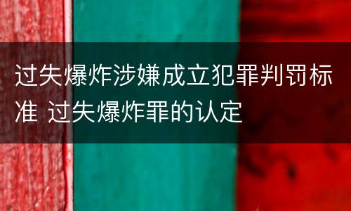 过失爆炸涉嫌成立犯罪判罚标准 过失爆炸罪的认定