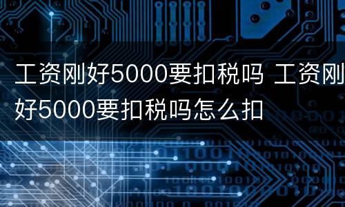 工资刚好5000要扣税吗 工资刚好5000要扣税吗怎么扣