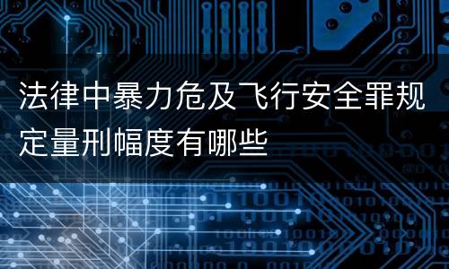法律中暴力危及飞行安全罪规定量刑幅度有哪些
