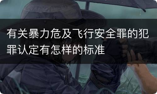 有关暴力危及飞行安全罪的犯罪认定有怎样的标准