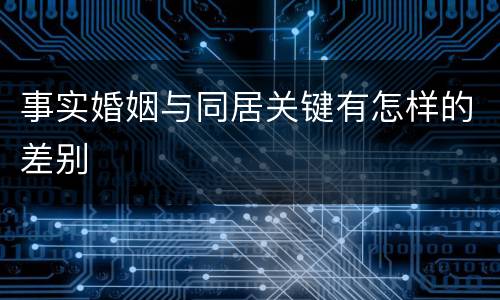 事实婚姻与同居关键有怎样的差别