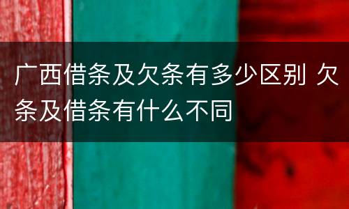 广西借条及欠条有多少区别 欠条及借条有什么不同