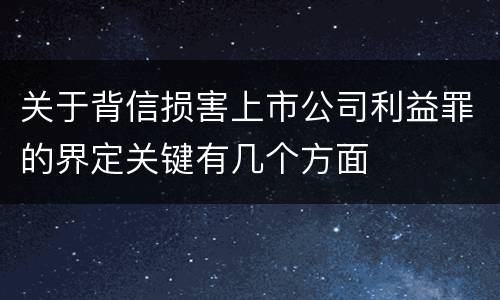 关于背信损害上市公司利益罪的界定关键有几个方面