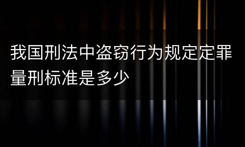 我国刑法中盗窃行为规定定罪量刑标准是多少