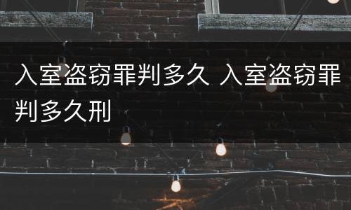 入室盗窃罪判多久 入室盗窃罪判多久刑