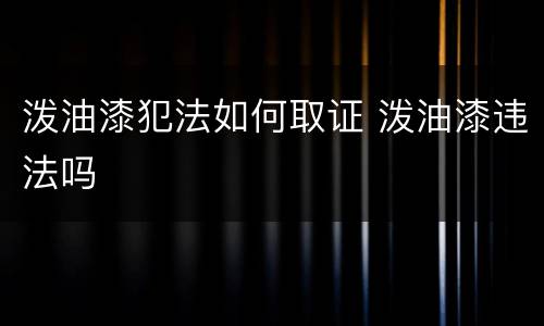泼油漆犯法如何取证 泼油漆违法吗