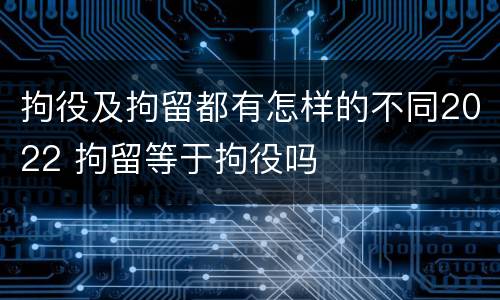拘役及拘留都有怎样的不同2022 拘留等于拘役吗