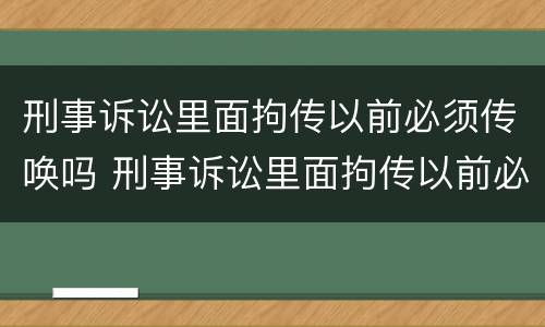 刑事诉讼里面拘传以前必须传唤吗 刑事诉讼里面拘传以前必须传唤吗为什么