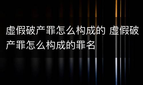 虚假破产罪怎么构成的 虚假破产罪怎么构成的罪名