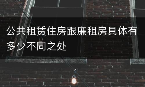 公共租赁住房跟廉租房具体有多少不同之处