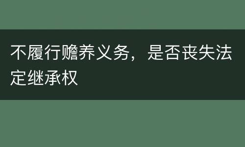 不履行赡养义务，是否丧失法定继承权