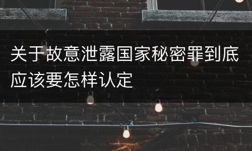 关于故意泄露国家秘密罪到底应该要怎样认定