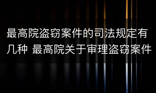 最高院盗窃案件的司法规定有几种 最高院关于审理盗窃案件