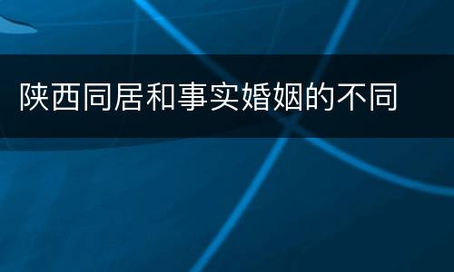 陕西同居和事实婚姻的不同