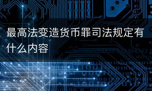 最高法变造货币罪司法规定有什么内容