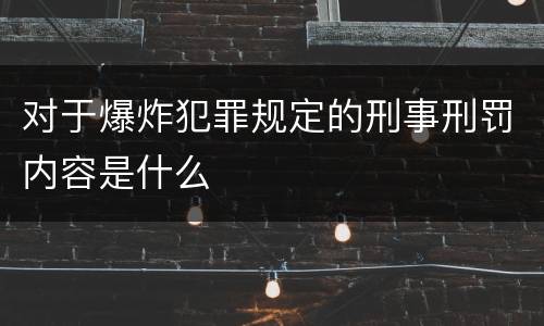 对于爆炸犯罪规定的刑事刑罚内容是什么