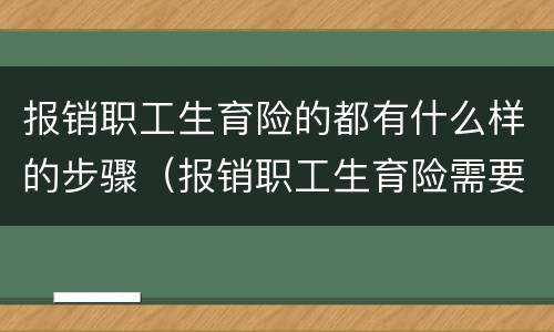 报销职工生育险的都有什么样的步骤（报销职工生育险需要什么）
