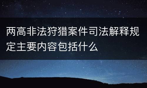 两高非法狩猎案件司法解释规定主要内容包括什么