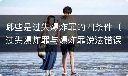 哪些是过失爆炸罪的四条件（过失爆炸罪与爆炸罪说法错误的是）
