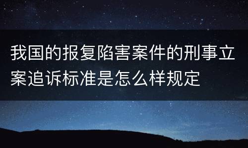 我国的报复陷害案件的刑事立案追诉标准是怎么样规定