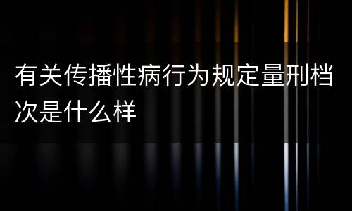 有关传播性病行为规定量刑档次是什么样