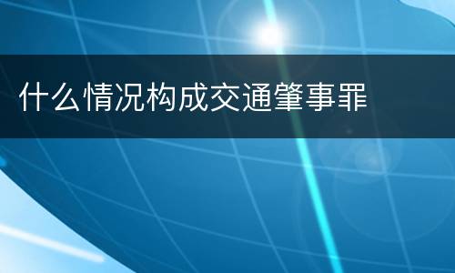 什么情况构成交通肇事罪
