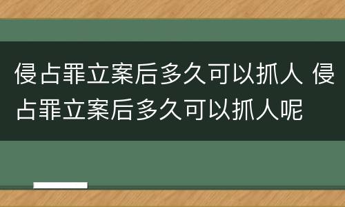 侵占罪立案后多久可以抓人 侵占罪立案后多久可以抓人呢