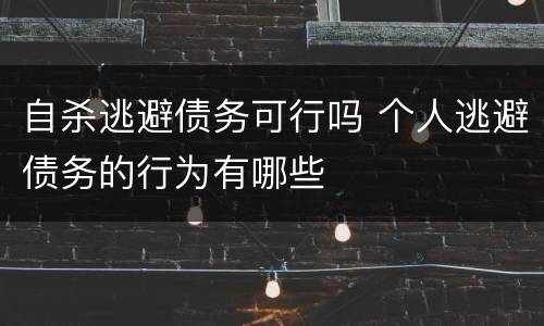 自杀逃避债务可行吗 个人逃避债务的行为有哪些