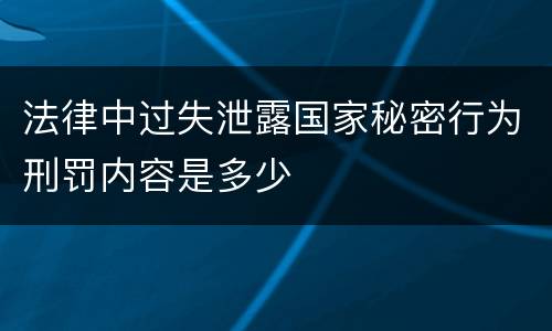 法律中过失泄露国家秘密行为刑罚内容是多少