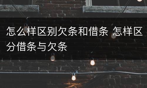 怎么样区别欠条和借条 怎样区分借条与欠条