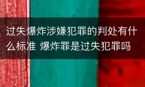 过失爆炸涉嫌犯罪的判处有什么标准 爆炸罪是过失犯罪吗