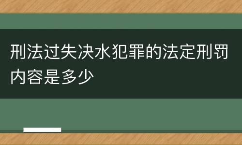 刑法过失决水犯罪的法定刑罚内容是多少