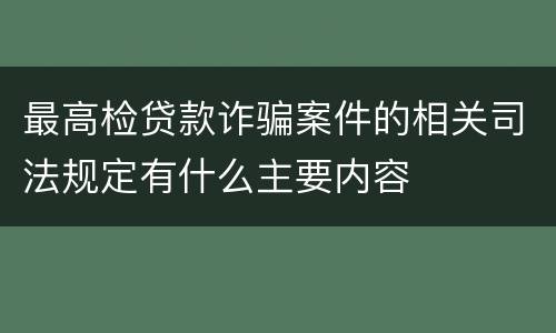 最高检贷款诈骗案件的相关司法规定有什么主要内容