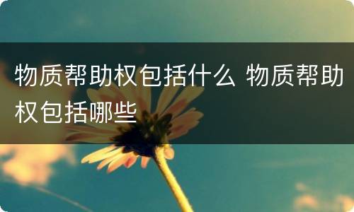 物质帮助权包括什么 物质帮助权包括哪些
