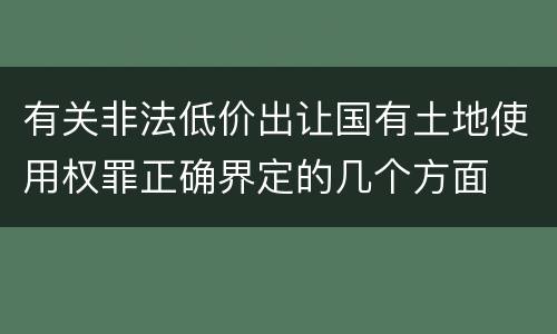 有关非法低价出让国有土地使用权罪正确界定的几个方面