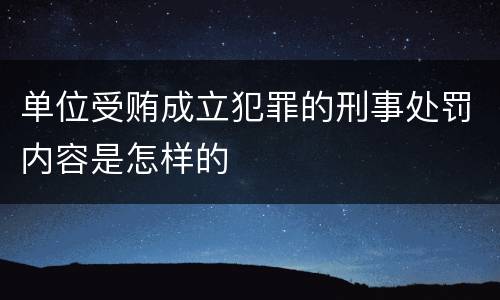 单位受贿成立犯罪的刑事处罚内容是怎样的