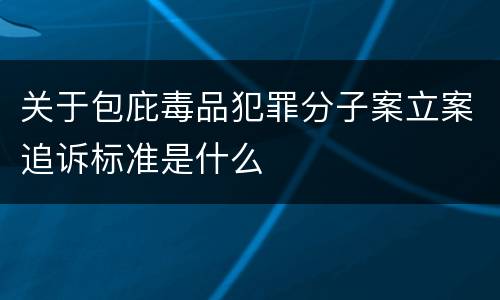 关于包庇毒品犯罪分子案立案追诉标准是什么