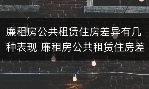 廉租房公共租赁住房差异有几种表现 廉租房公共租赁住房差异有几种表现形式