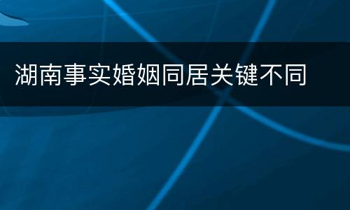 湖南事实婚姻同居关键不同