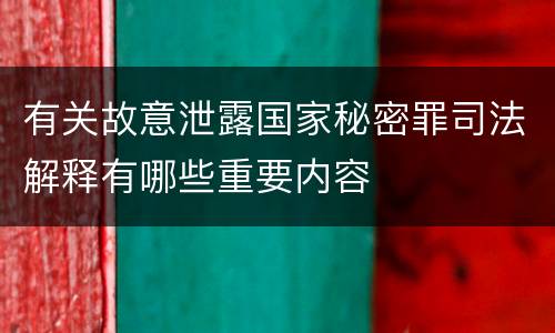 有关故意泄露国家秘密罪司法解释有哪些重要内容