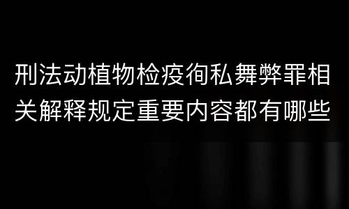 刑法动植物检疫徇私舞弊罪相关解释规定重要内容都有哪些