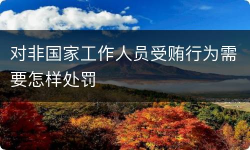 对非国家工作人员受贿行为需要怎样处罚