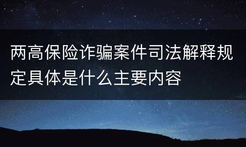 两高保险诈骗案件司法解释规定具体是什么主要内容