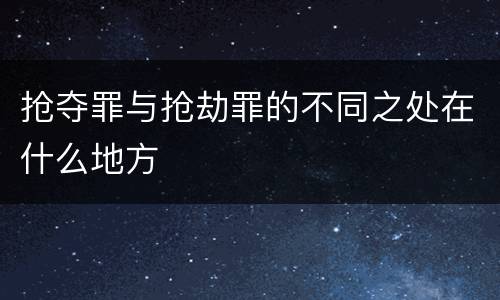 抢夺罪与抢劫罪的不同之处在什么地方