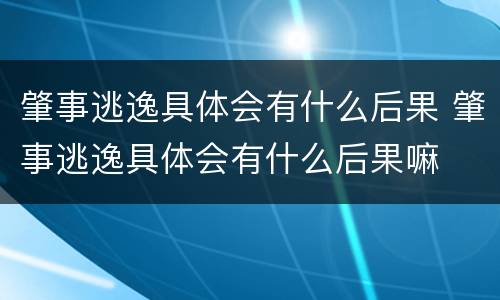 肇事逃逸具体会有什么后果 肇事逃逸具体会有什么后果嘛