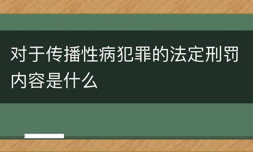 对于传播性病犯罪的法定刑罚内容是什么