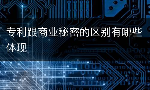 专利跟商业秘密的区别有哪些体现