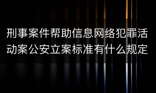 刑事案件帮助信息网络犯罪活动案公安立案标准有什么规定