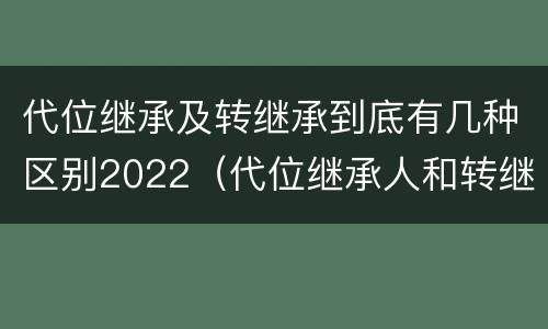代位继承及转继承到底有几种区别2022（代位继承人和转继承的区别）
